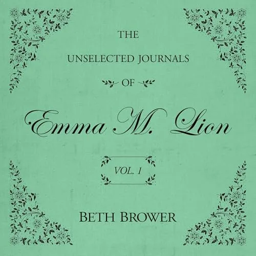The Unselected Journals of Emma M. Lion: Vol. 1 By Beth Brower